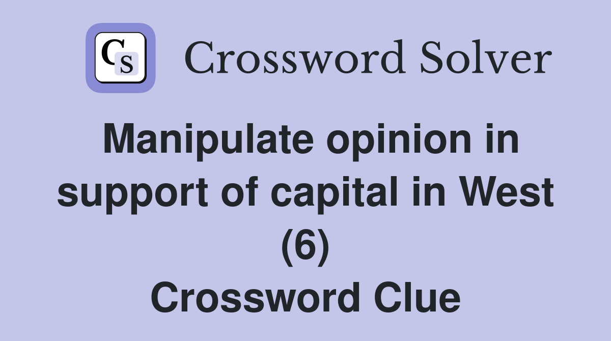 Manipulate opinion in support of capital in West (6) Crossword Clue